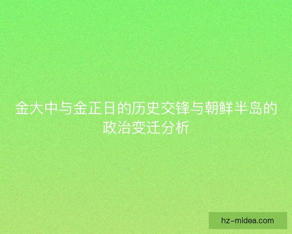 金大中与金正日的历史交锋与朝鲜半岛的政治变迁分析